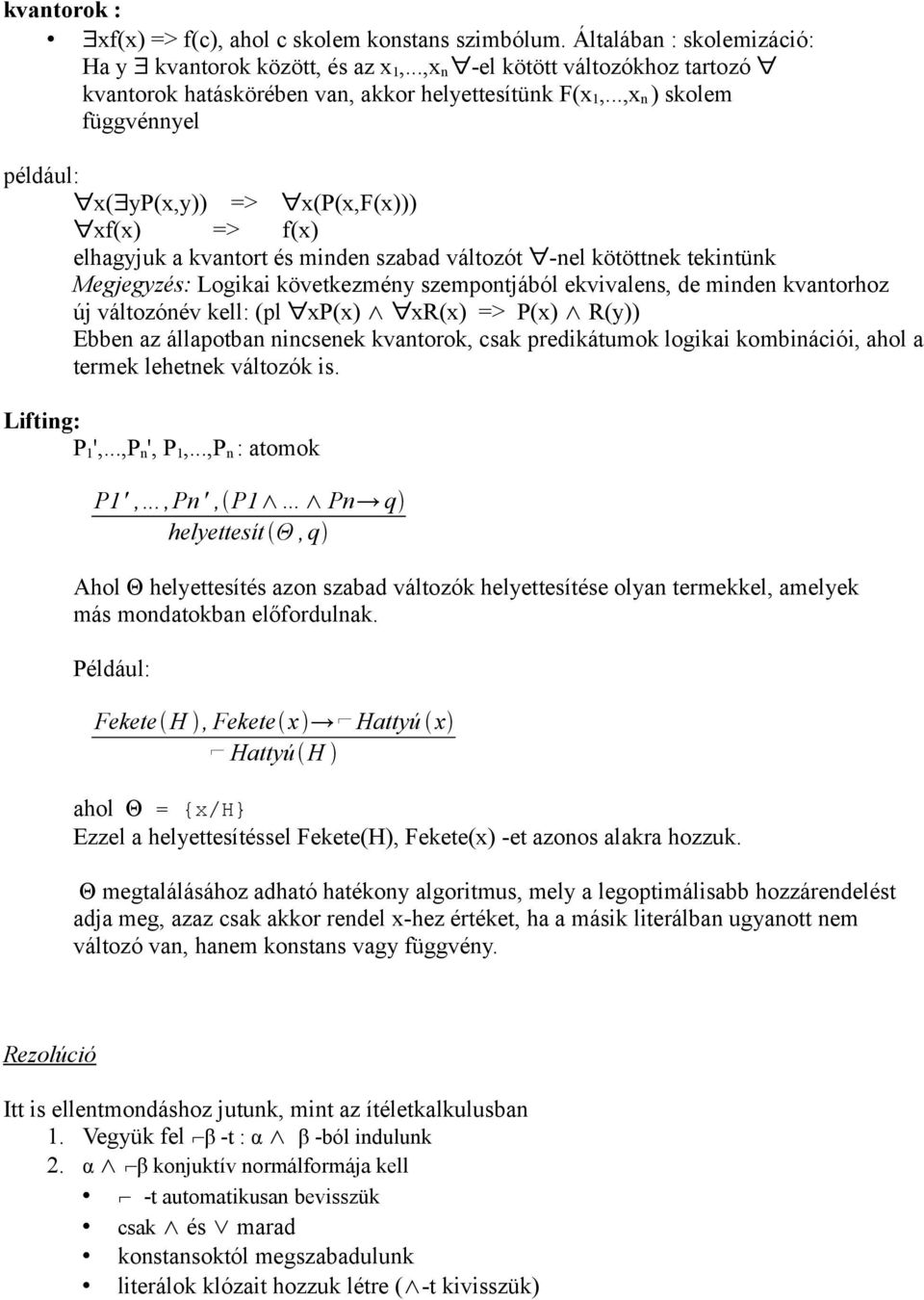 ..,x n ) skolem függvénnyel például: x( yp(x,y)) => x(p(x,f(x))) xf(x) => f(x) elhagyjuk a kvantort és minden szabad változót -nel kötöttnek tekintünk Megjegyzés: Logikai következmény szempontjából