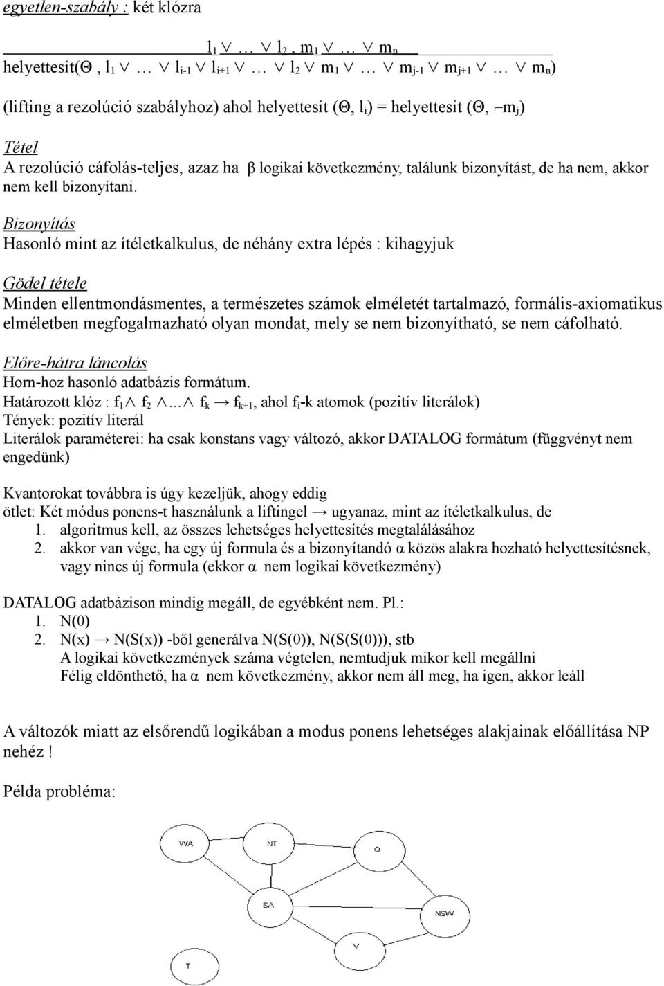 Bizonyítás Hasonló mint az ítéletkalkulus, de néhány extra lépés : kihagyjuk Gödel tétele Minden ellentmondásmentes, a természetes számok elméletét tartalmazó, formális-axiomatikus elméletben