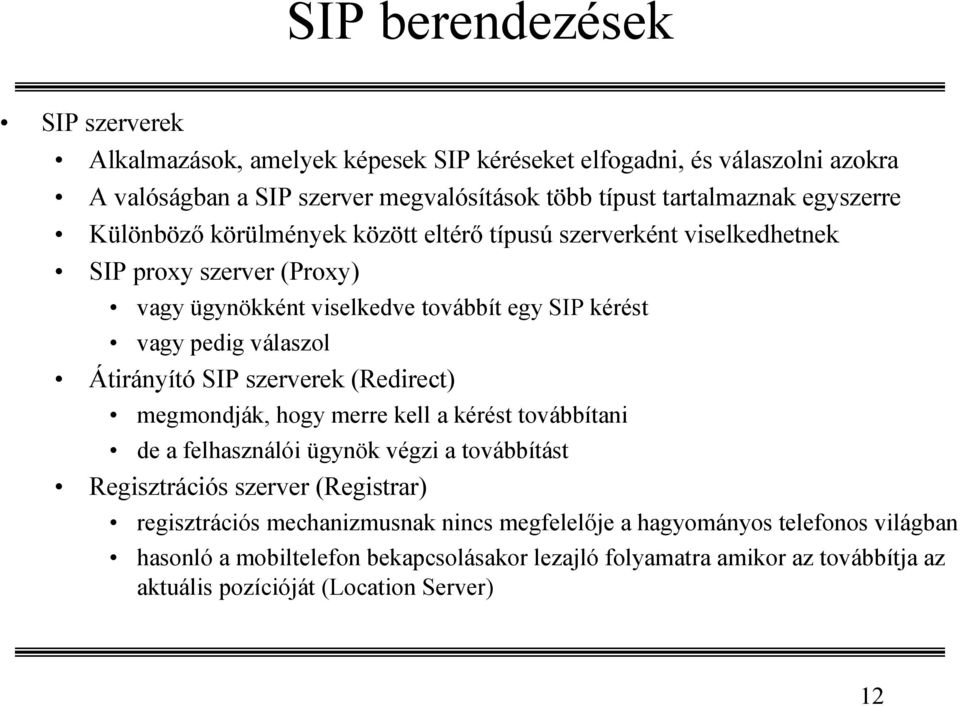 Átirányító SIP szerverek (Redirect) megmondják, hogy merre kell a kérést továbbítani de a felhasználói ügynök végzi a továbbítást Regisztrációs szerver (Registrar) regisztrációs