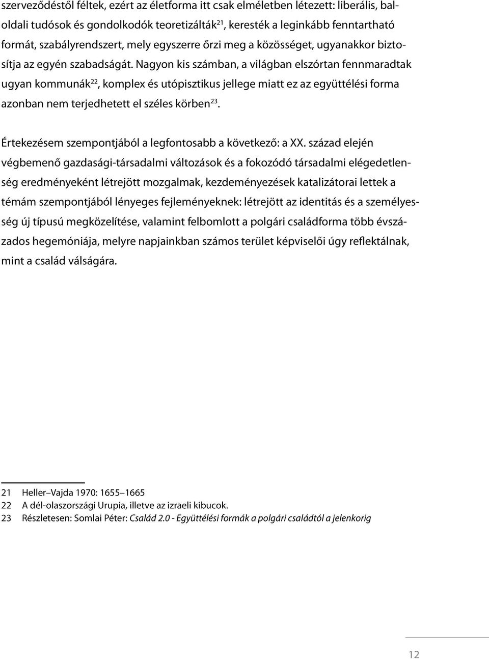 Nagyon kis számban, a világban elszórtan fennmaradtak ugyan kommunák 22, komplex és utópisztikus jellege miatt ez az együttélési forma azonban nem terjedhetett el széles körben 23.