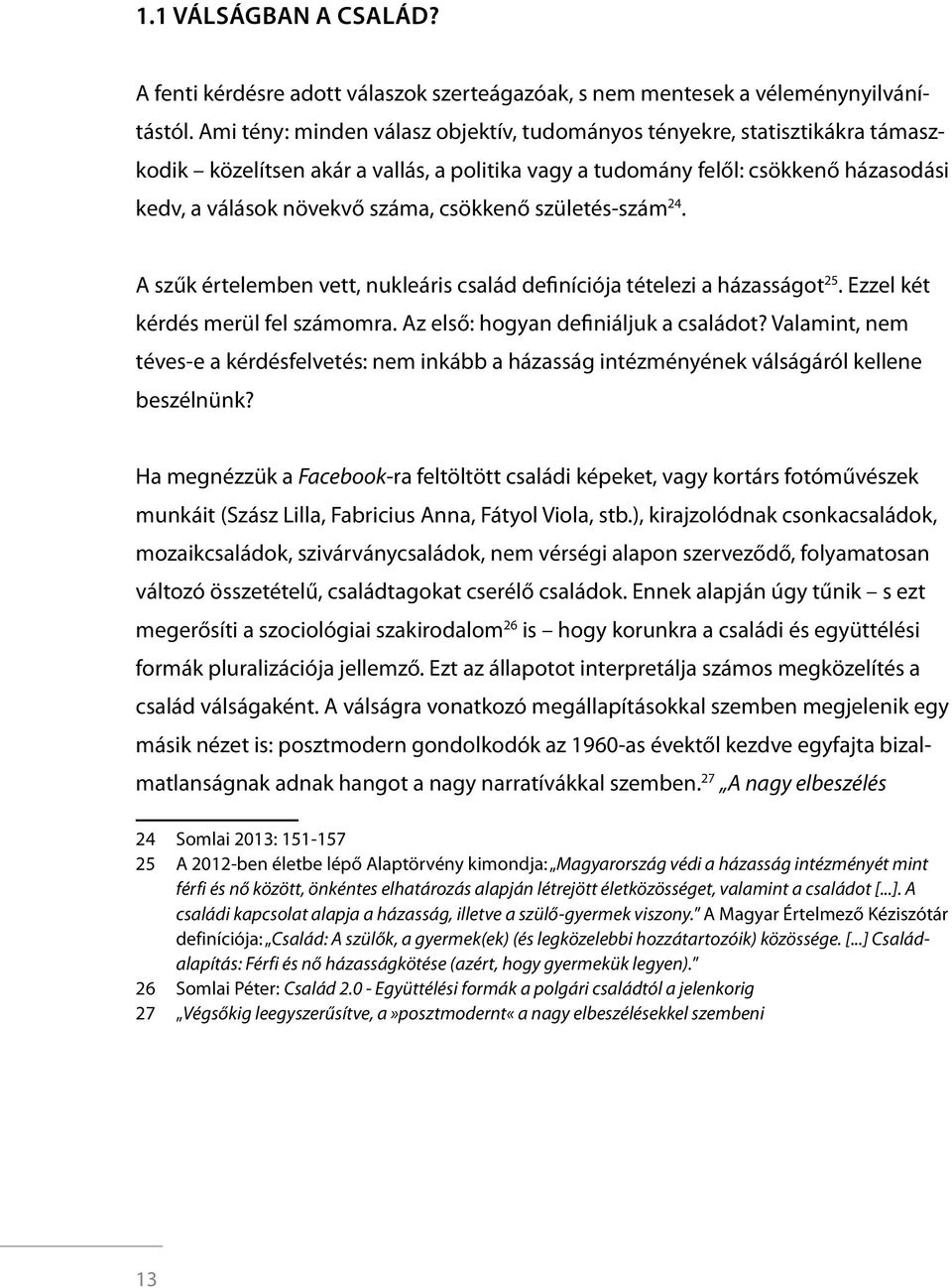 csökkenő születés-szám 24. A szűk értelemben vett, nukleáris család definíciója tételezi a házasságot 25. Ezzel két kérdés merül fel számomra. Az első: hogyan definiáljuk a családot?