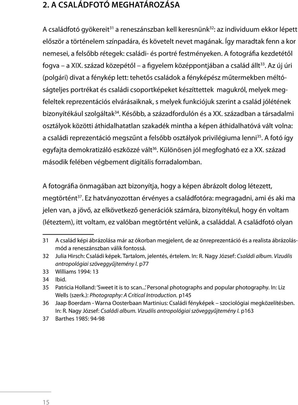Az új úri (polgári) divat a fénykép lett: tehetős családok a fényképész műtermekben méltóságteljes portrékat és családi csoportképeket készíttettek magukról, melyek megfeleltek reprezentációs