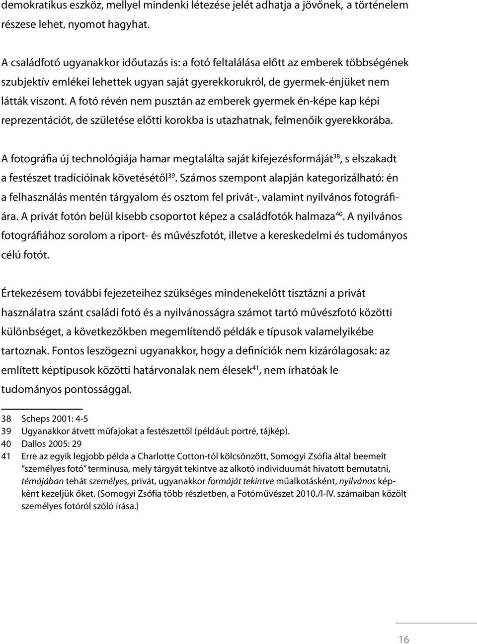 A fotó révén nem pusztán az emberek gyermek én-képe kap képi reprezentációt, de születése előtti korokba is utazhatnak, felmenőik gyerekkorába.