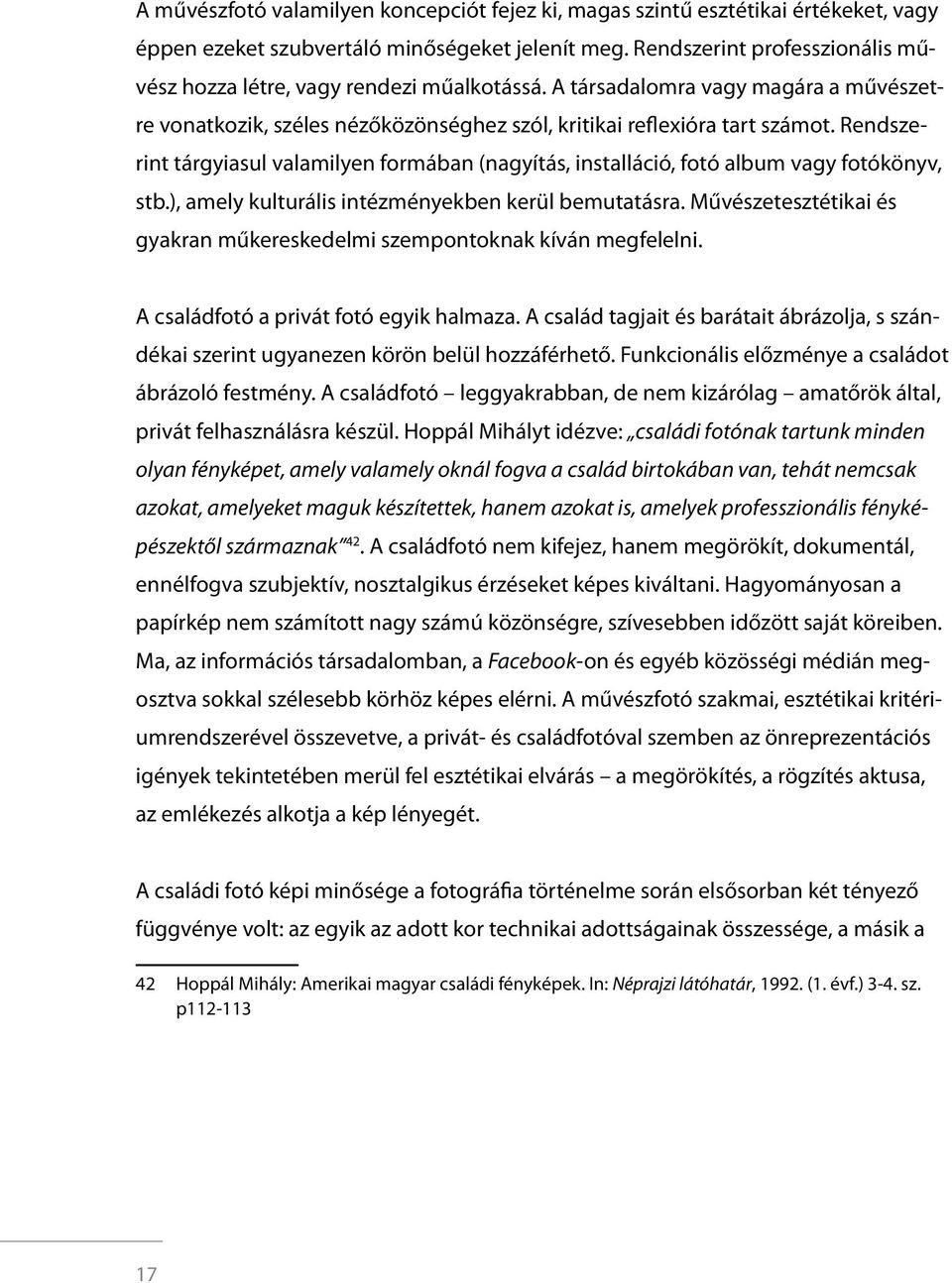 Rendszerint tárgyiasul valamilyen formában (nagyítás, installáció, fotó album vagy fotókönyv, stb.), amely kulturális intézményekben kerül bemutatásra.