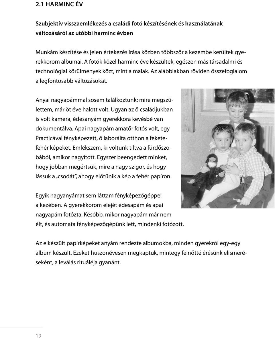 Az alábbiakban röviden összefoglalom a legfontosabb változásokat. Anyai nagyapámmal sosem találkoztunk: mire megszülettem, már öt éve halott volt.