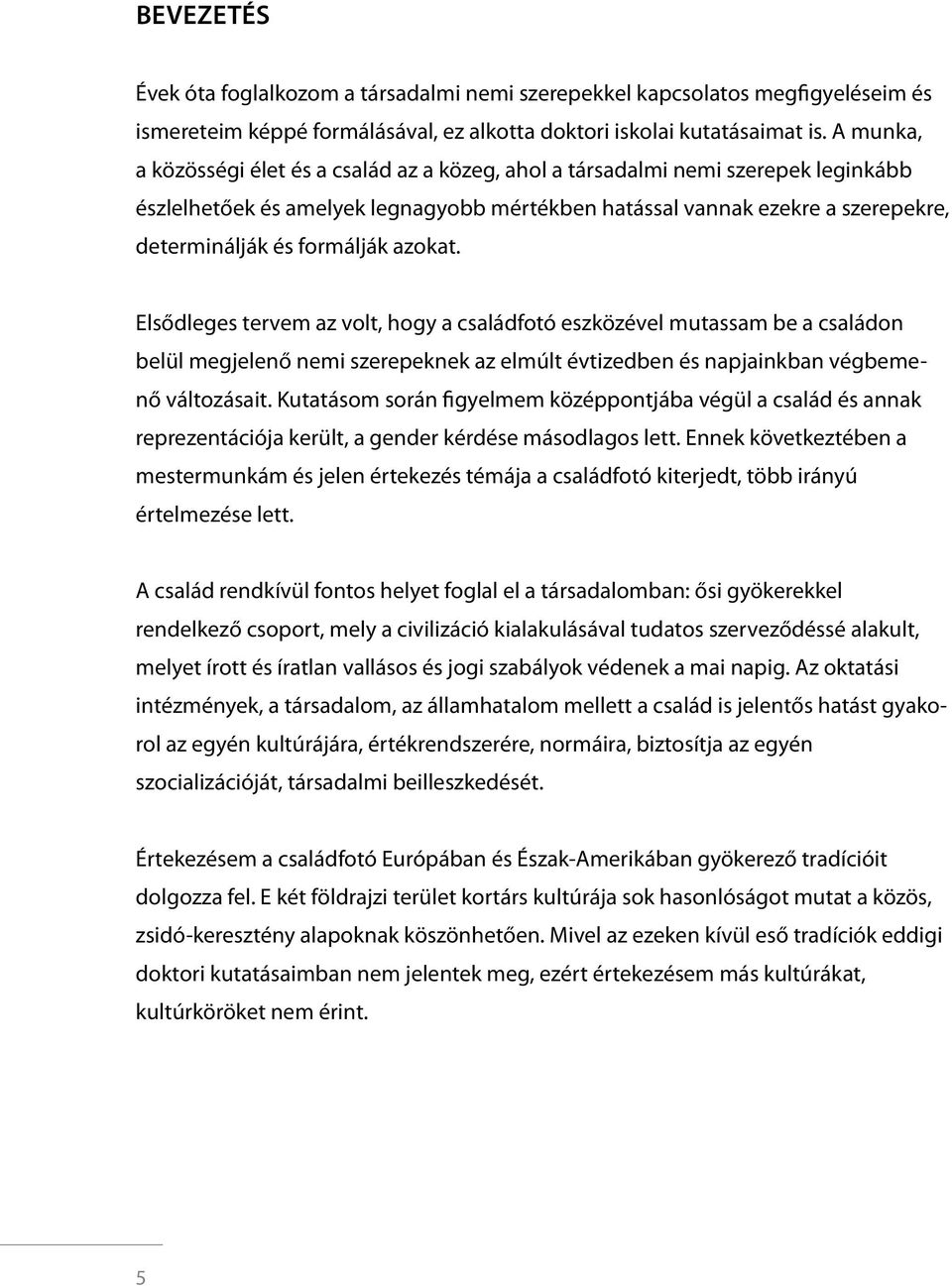 formálják azokat. Elsődleges tervem az volt, hogy a családfotó eszközével mutassam be a családon belül megjelenő nemi szerepeknek az elmúlt évtizedben és napjainkban végbemenő változásait.