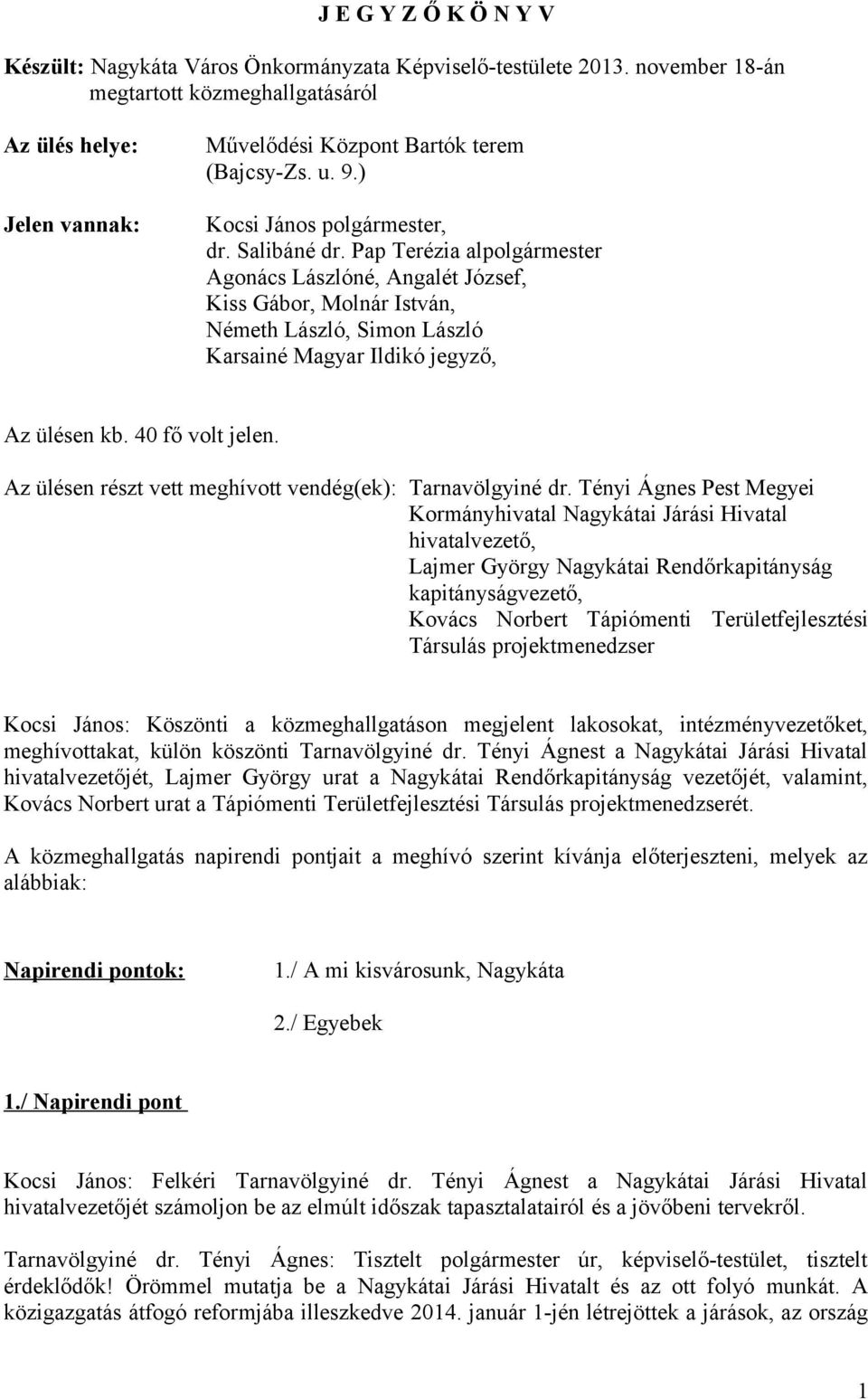 Pap Terézia alpolgármester Agonács Lászlóné, Angalét József, Kiss Gábor, Molnár István, Németh László, Simon László Karsainé Magyar Ildikó jegyző, Az ülésen kb. 40 fő volt jelen.