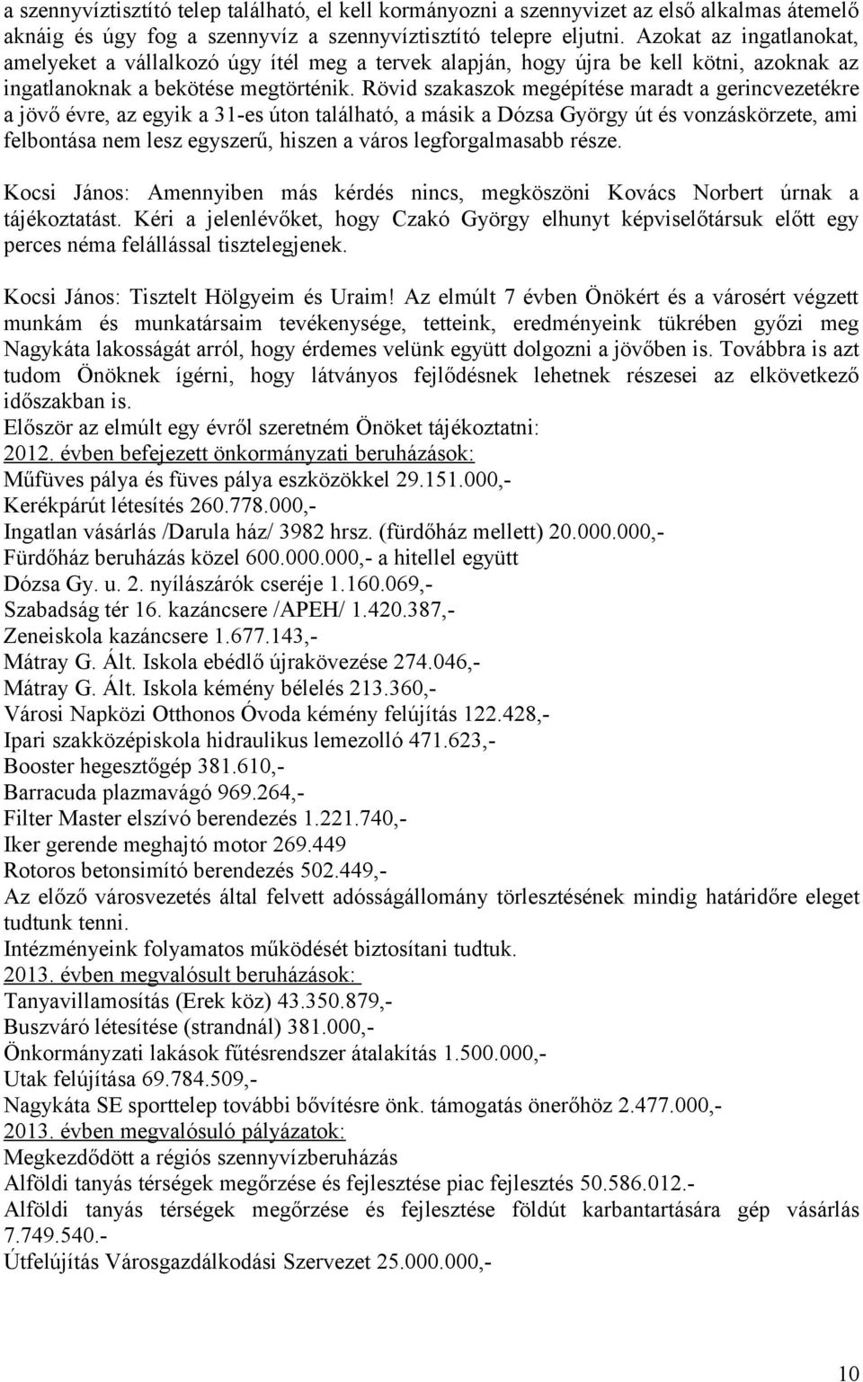 Rövid szakaszok megépítése maradt a gerincvezetékre a jövő évre, az egyik a 31-es úton található, a másik a Dózsa György út és vonzáskörzete, ami felbontása nem lesz egyszerű, hiszen a város