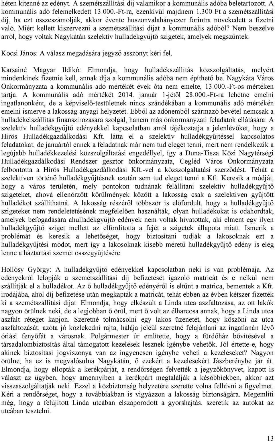 Nem beszélve arról, hogy voltak Nagykátán szelektív hulladékgyűjtő szigetek, amelyek megszűntek. Kocsi János: A válasz megadására jegyző asszonyt kéri fel.