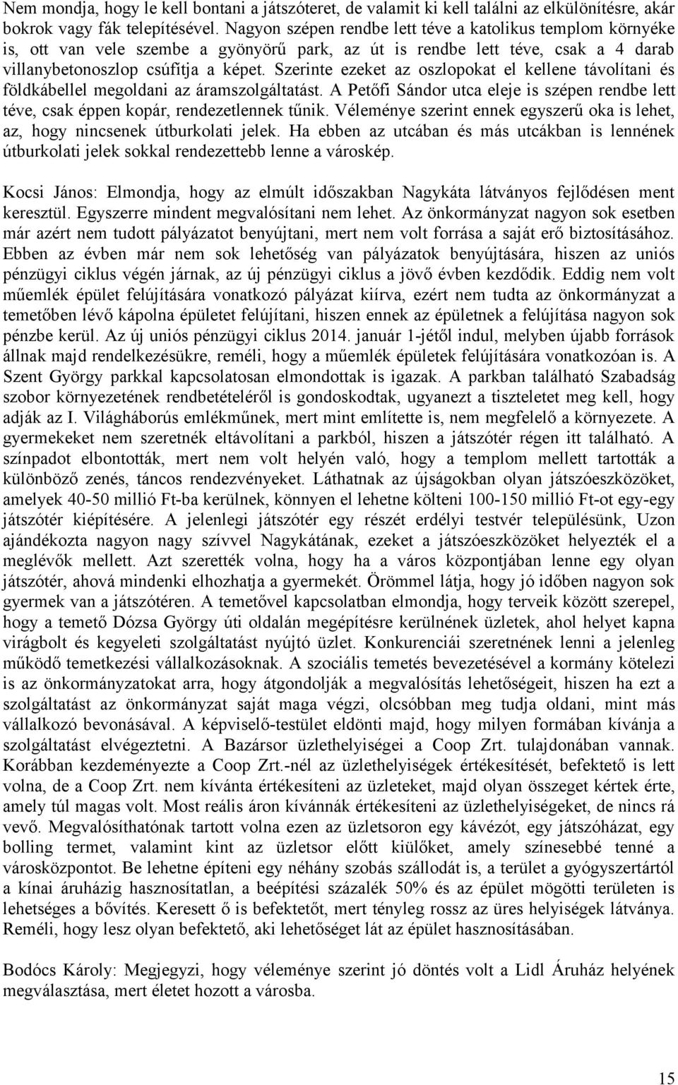 Szerinte ezeket az oszlopokat el kellene távolítani és földkábellel megoldani az áramszolgáltatást. A Petőfi Sándor utca eleje is szépen rendbe lett téve, csak éppen kopár, rendezetlennek tűnik.