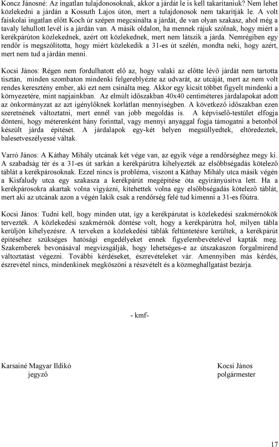 A másik oldalon, ha mennek rájuk szólnak, hogy miért a kerékpárúton közlekednek, azért ott közlekednek, mert nem látszik a járda.