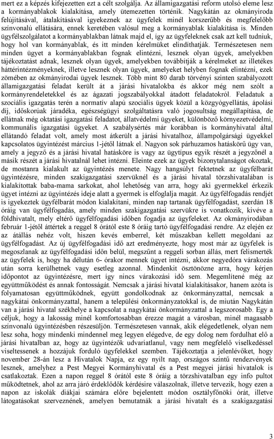 Minden ügyfélszolgálatot a kormányablakban látnak majd el, így az ügyfeleknek csak azt kell tudniuk, hogy hol van kormányablak, és itt minden kérelmüket elindíthatják.
