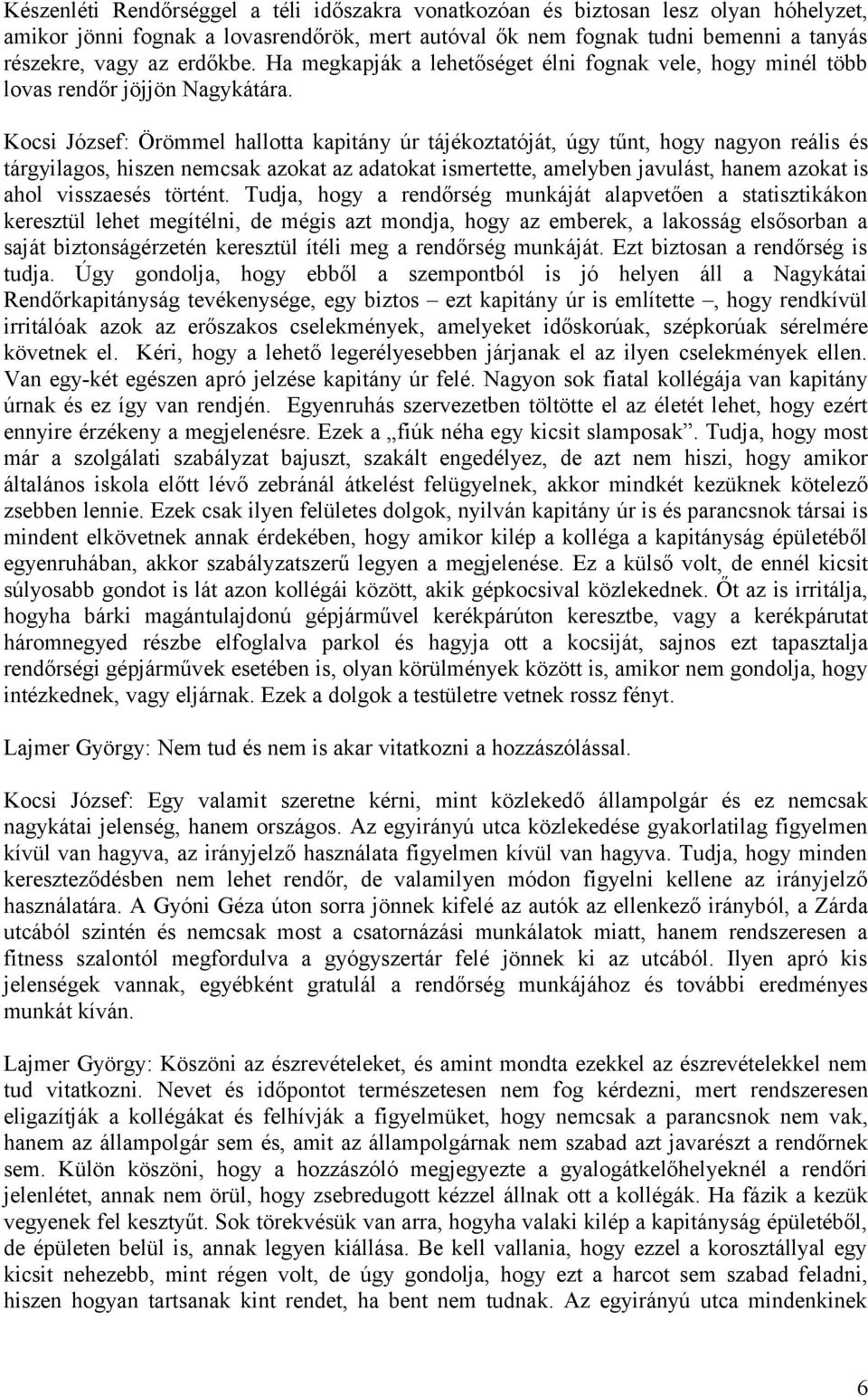 Kocsi József: Örömmel hallotta kapitány úr tájékoztatóját, úgy tűnt, hogy nagyon reális és tárgyilagos, hiszen nemcsak azokat az adatokat ismertette, amelyben javulást, hanem azokat is ahol