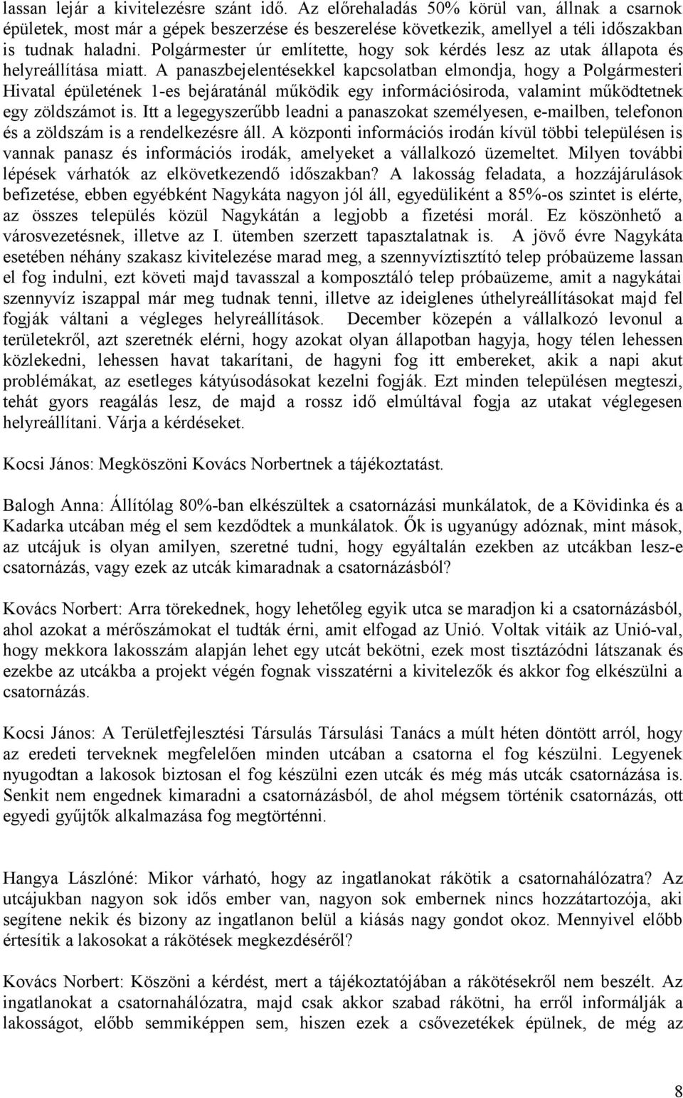 A panaszbejelentésekkel kapcsolatban elmondja, hogy a Polgármesteri Hivatal épületének 1-es bejáratánál működik egy információsiroda, valamint működtetnek egy zöldszámot is.