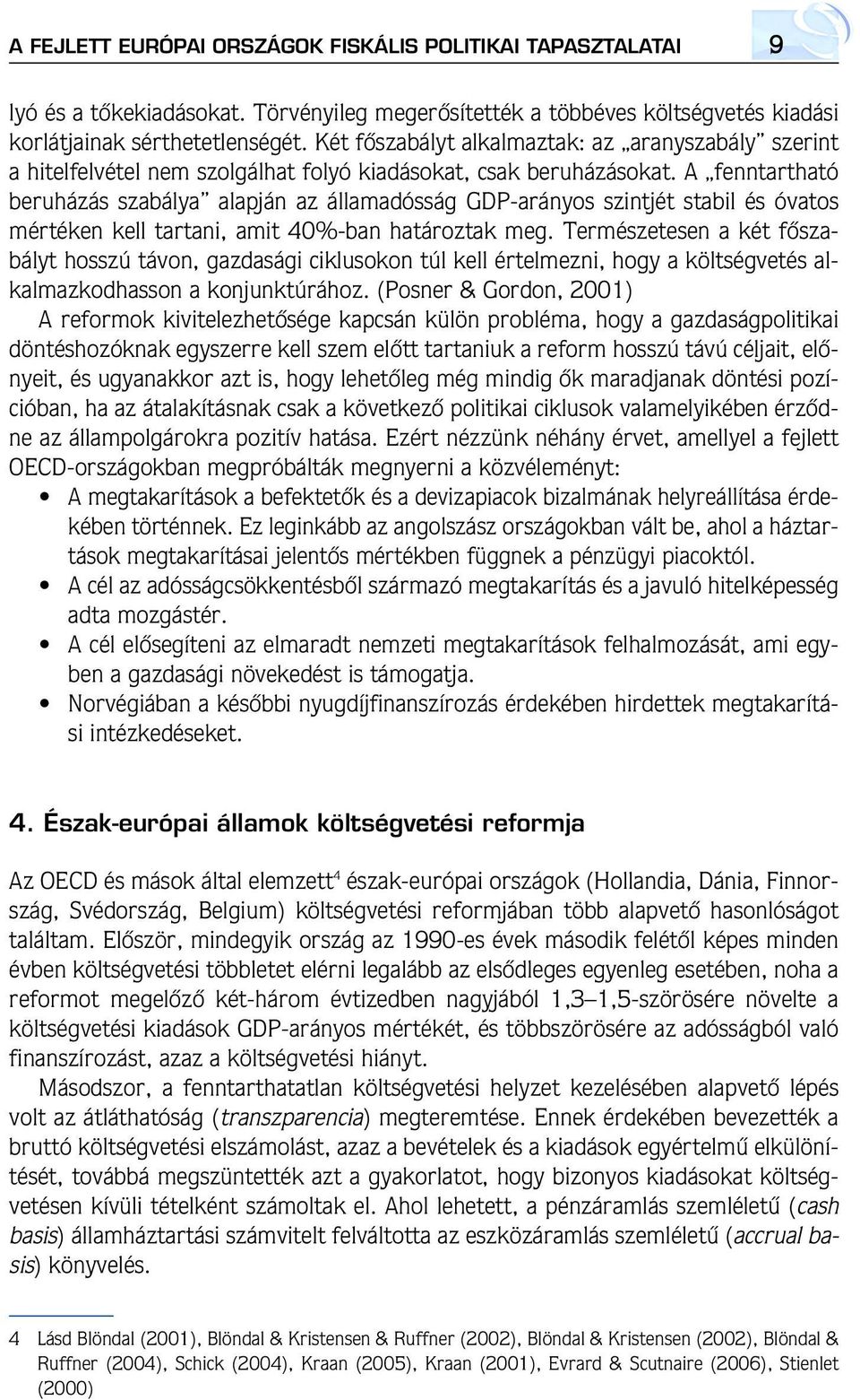 A fenntartható beruházás szabálya alapján az államadósság GDP-arányos szintjét stabil és óvatos mértéken kell tartani, amit 40%-ban határoztak meg.