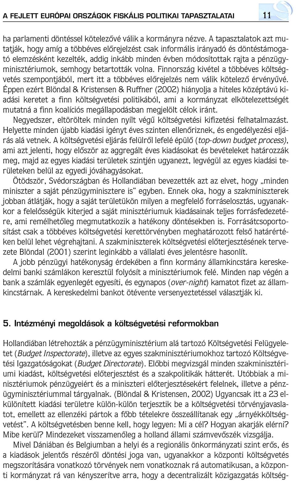 semhogy betartották volna. Finnország kivétel a többéves költségvetés szempontjából, mert itt a többéves elôrejelzés nem válik kötelezô érvényûvé.