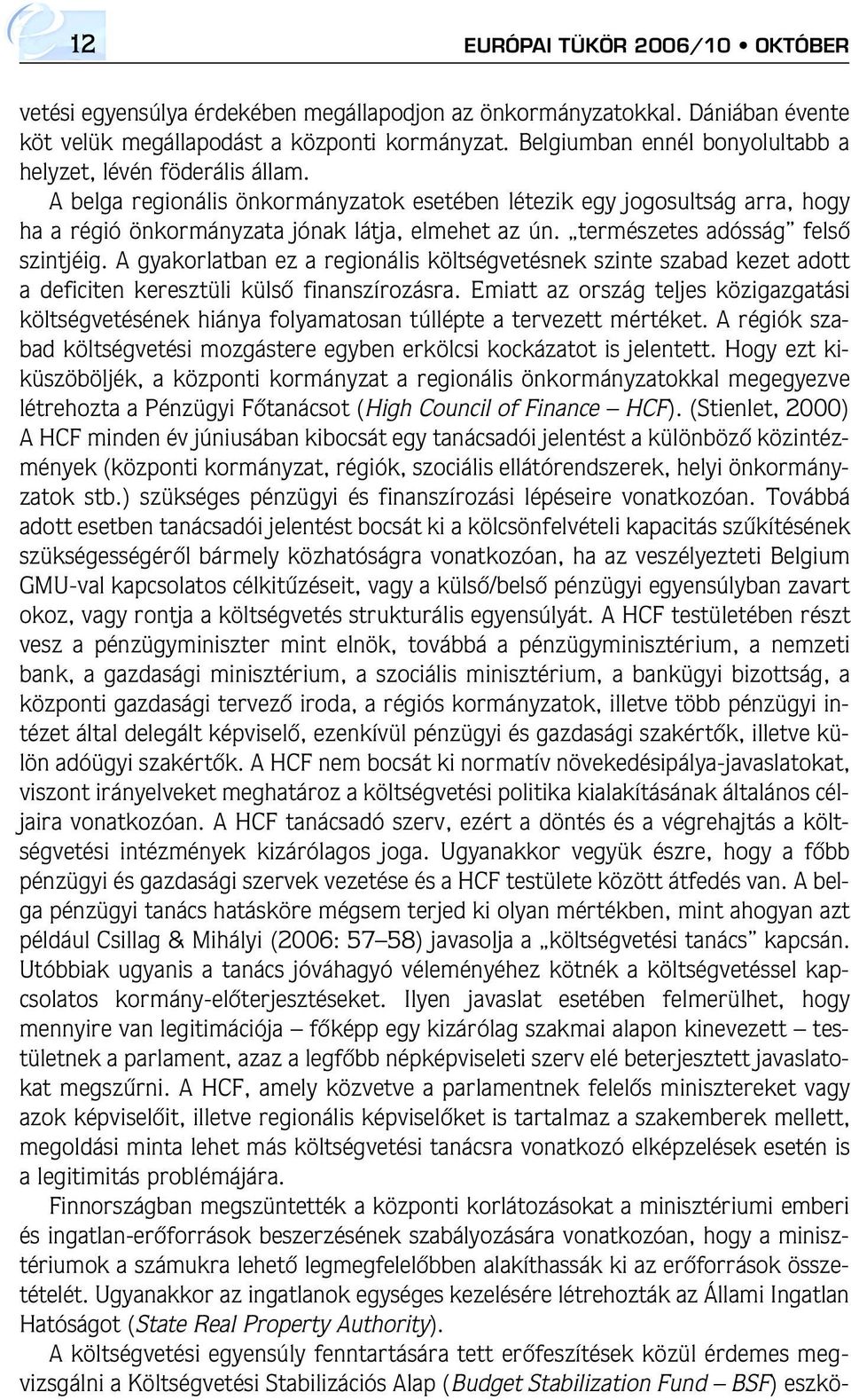 természetes adósság felsô szintjéig. A gyakorlatban ez a regionális költségvetésnek szinte szabad kezet adott a deficiten keresztüli külsô finanszírozásra.