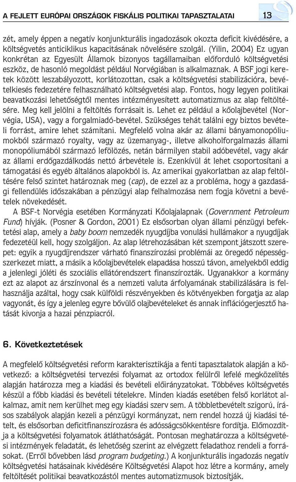 A BSF jogi keretek között leszabályozott, korlátozottan, csak a költségvetési stabilizációra, bevételkiesés fedezetére felhasználható költségvetési alap.