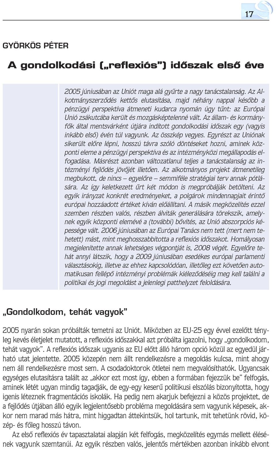 Az állam- és kormányfôk által mentsvárként útjára indított gondolkodási idôszak egy (vagyis inkább elsô) évén túl vagyunk. Az összkép vegyes.