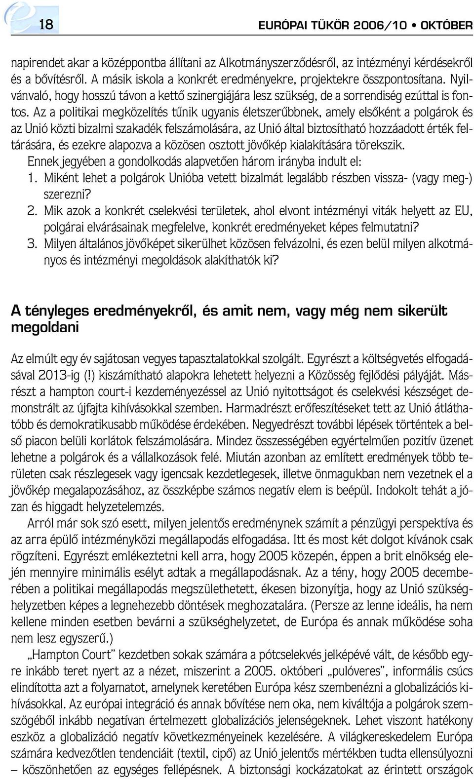 Az a politikai megközelítés tûnik ugyanis életszerûbbnek, amely elsôként a polgárok és az Unió közti bizalmi szakadék felszámolására, az Unió által biztosítható hozzáadott érték feltárására, és
