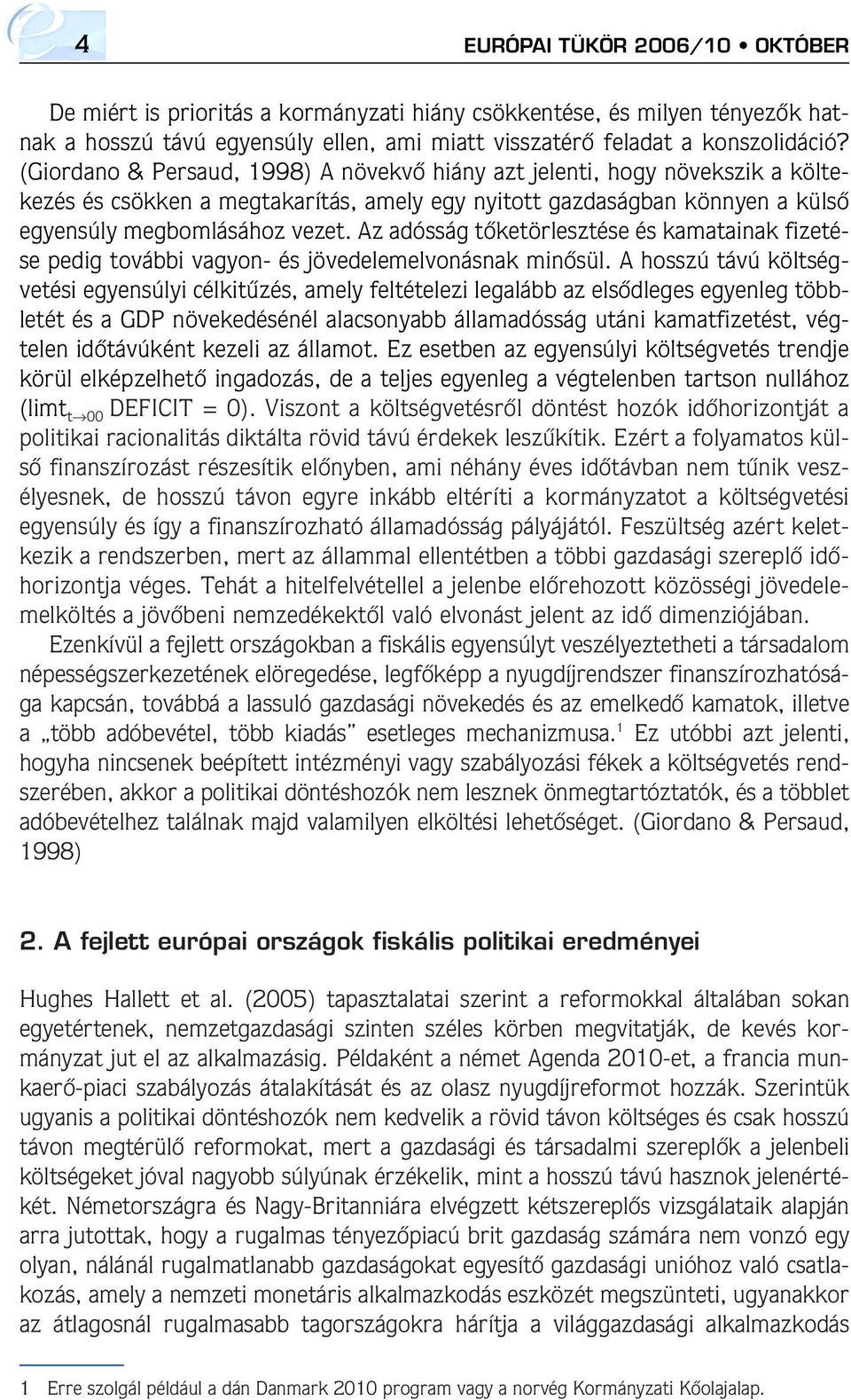 Az adósság tôketörlesztése és kamatainak fizetése pedig további vagyon- és jövedelemelvonásnak minôsül.