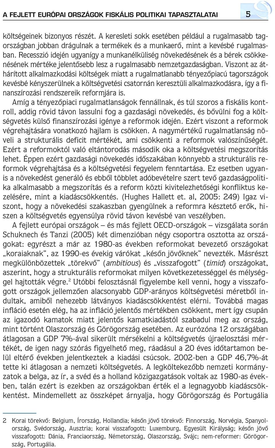 Recesszió idején ugyanígy a munkanélküliség növekedésének és a bérek csökkenésének mértéke jelentôsebb lesz a rugalmasabb nemzetgazdaságban.