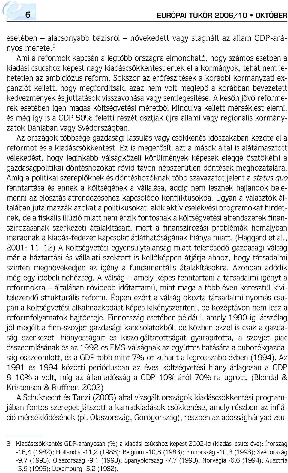 Sokszor az erôfeszítések a korábbi kormányzati expanziót kellett, hogy megfordítsák, azaz nem volt meglepô a korábban bevezetett kedvezmények és juttatások visszavonása vagy semlegesítése.