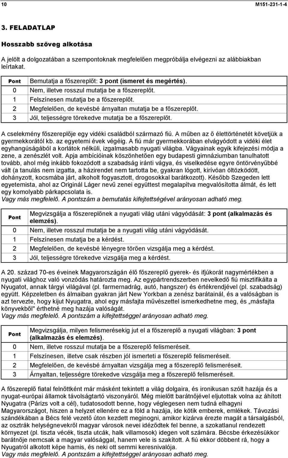 2 Megfelelően, de kevésbé árnyaltan mutatja be a főszereplőt. 3 Jól, teljességre törekedve mutatja be a főszereplőt. A cselekmény főszereplője egy vidéki családból származó fiú.