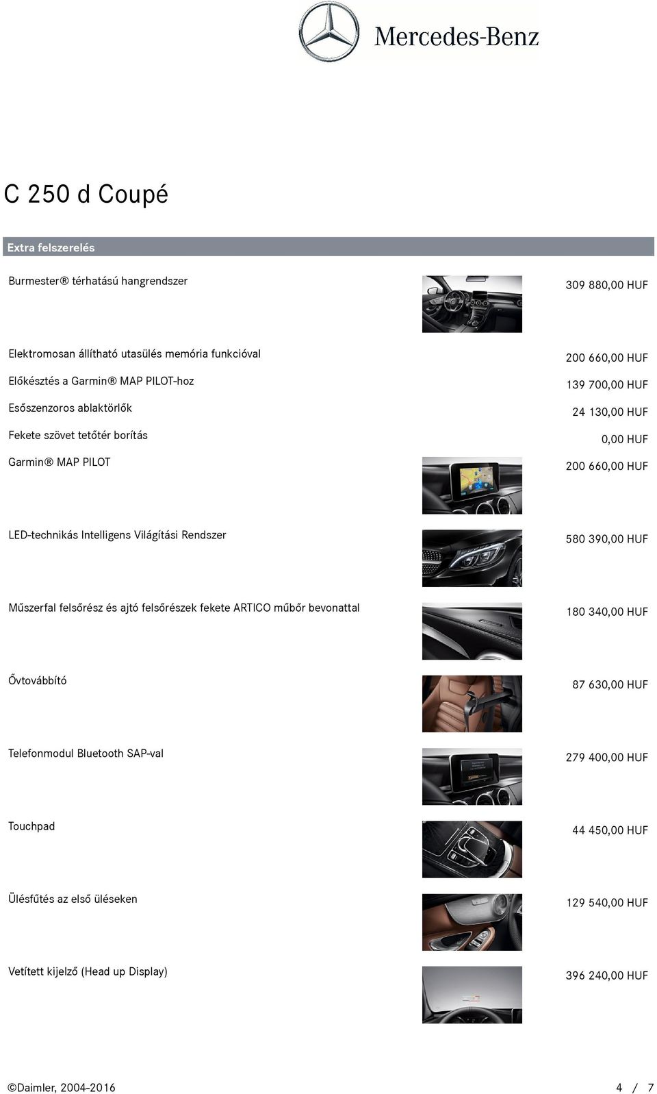 Világítási Rendszer 580 39 Műszerfal felsőrész és ajtó felsőrészek fekete ARTICO műbőr bevonattal 180 34 Ővtovábbító 87 63 Telefonmodul