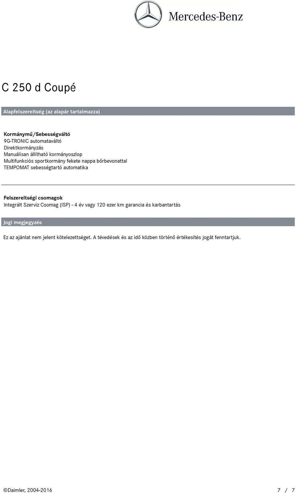 Felszereltségi csomagok Integrált Szerviz Csomag (ISP) - 4 év vagy 120 ezer km garancia és karbantartás Jogi megjegyzés