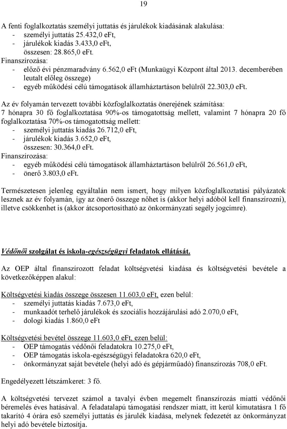 Az év folyamán tervezett további közfoglalkoztatás önerejének számítása: 7 hónapra 30 fő foglalkoztatása 90%-os támogatottság mellett, valamint 7 hónapra 20 fő foglalkoztatása 70%-os támogatottság