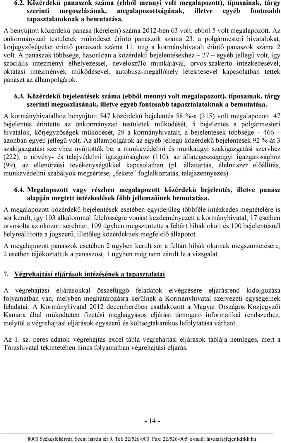 Az önkormányzati testületek működését érintő panaszok száma 23, a polgármesteri hivatalokat, körjegyzőségeket érintő panaszok száma 11, míg a kormányhivatalt érintő panaszok száma 2 volt.