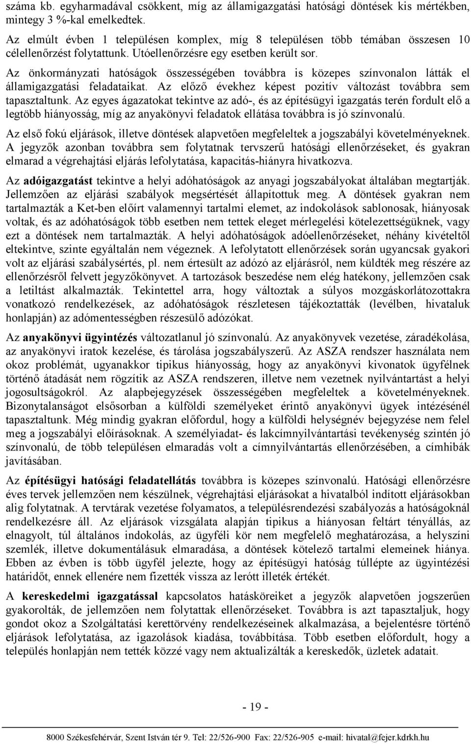 Az önkormányzati hatóságok összességében továbbra is közepes színvonalon látták el államigazgatási feladataikat. Az előző évekhez képest pozitív változást továbbra sem tapasztaltunk.