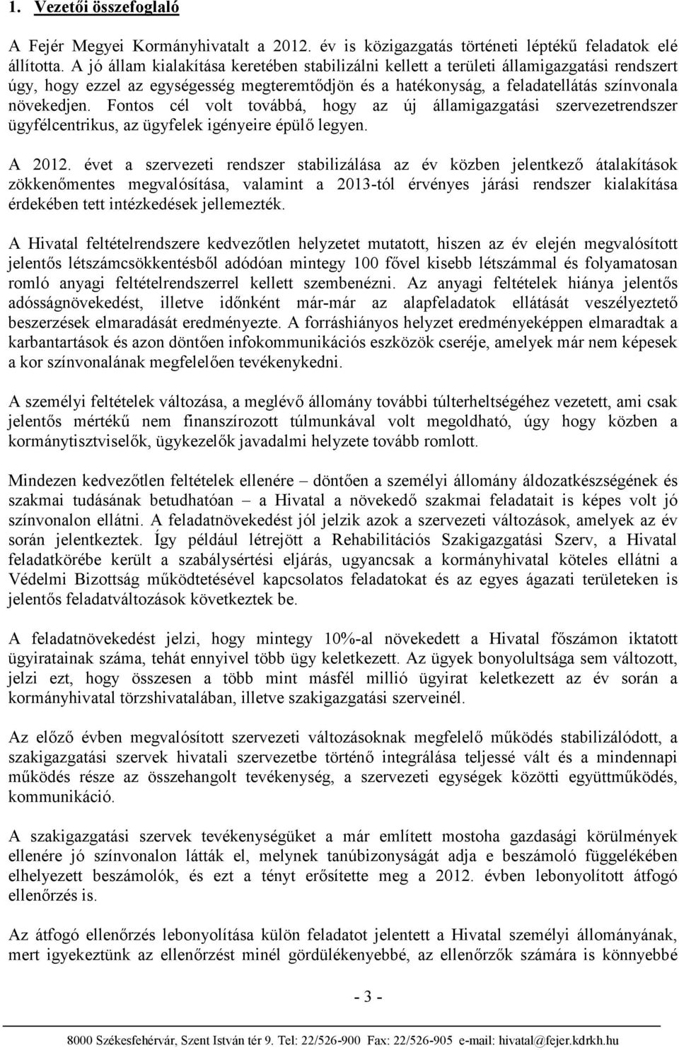 Fontos cél volt továbbá, hogy az új államigazgatási szervezetrendszer ügyfélcentrikus, az ügyfelek igényeire épülő legyen. A 2012.