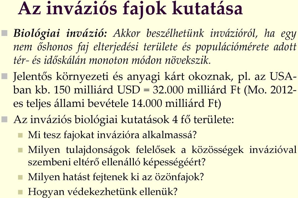 2012- es teljes állami bevétele 14.000 milliárd Ft) Az inváziós biológiai kutatások 4 fő területe: Mi tesz fajokat invázióra alkalmassá?