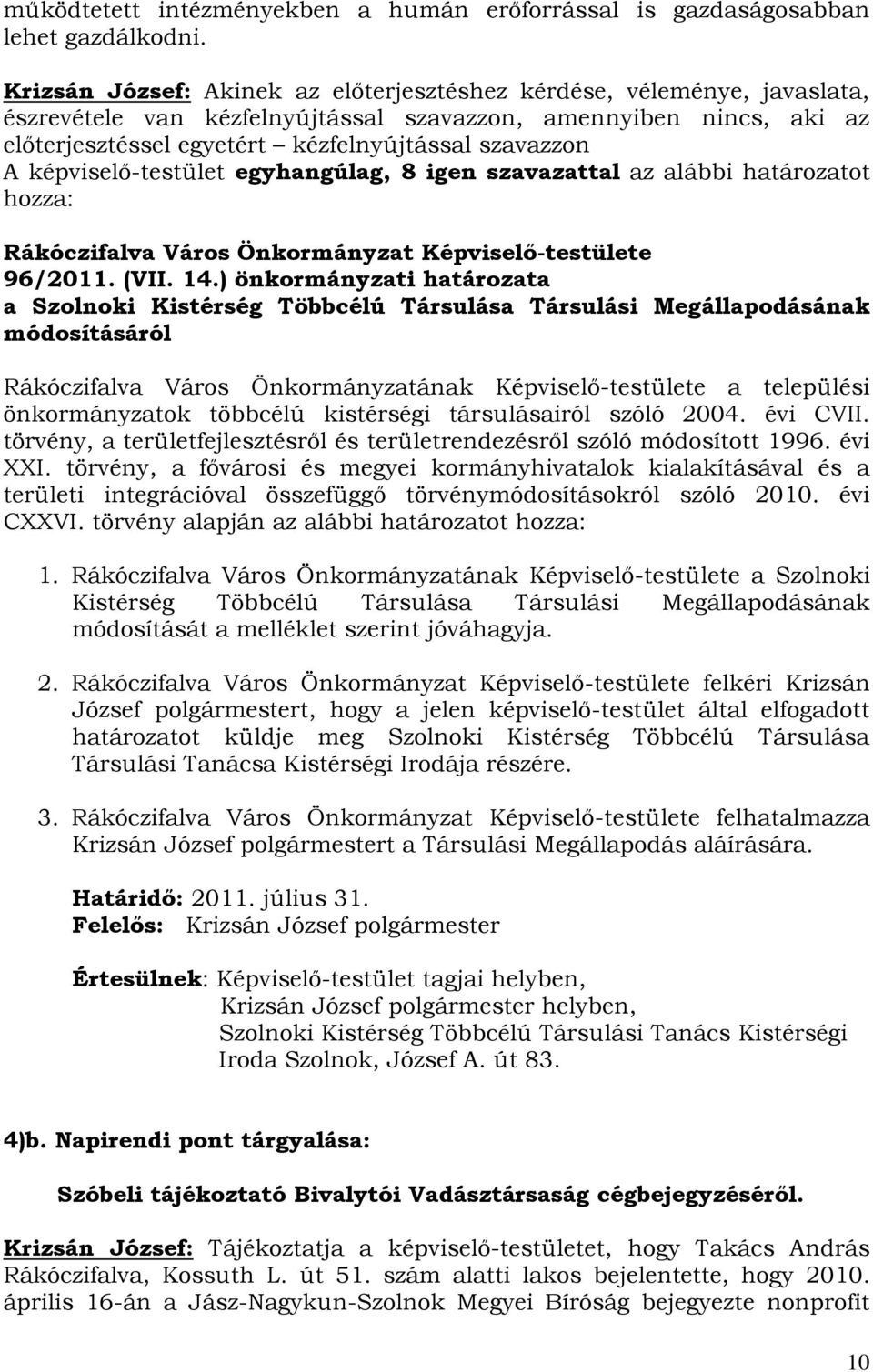 képviselő-testület egyhangúlag, 8 igen szavazattal az alábbi határozatot hozza: Rákóczifalva Város Önkormányzat Képviselő-testülete 96/2011. (VII. 14.
