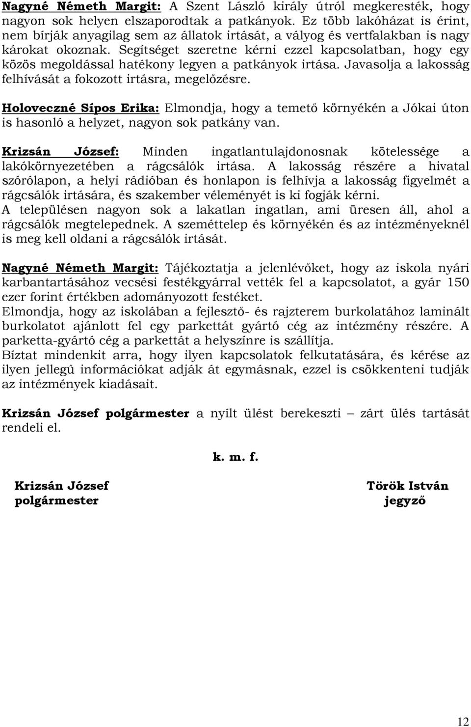 Segítséget szeretne kérni ezzel kapcsolatban, hogy egy közös megoldással hatékony legyen a patkányok irtása. Javasolja a lakosság felhívását a fokozott irtásra, megelőzésre.