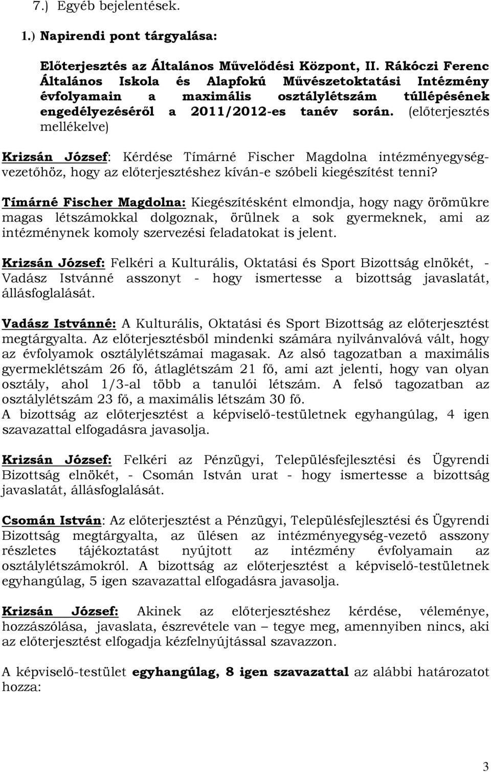 (előterjesztés mellékelve) Krizsán József: Kérdése Tímárné Fischer Magdolna intézményegységvezetőhöz, hogy az előterjesztéshez kíván-e szóbeli kiegészítést tenni?