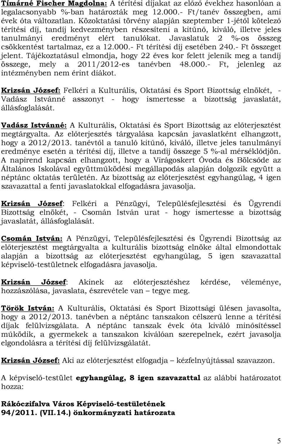 Javaslatuk 2 %-os összeg csökkentést tartalmaz, ez a 12.000.- Ft térítési díj esetében 240.- Ft összeget jelent.