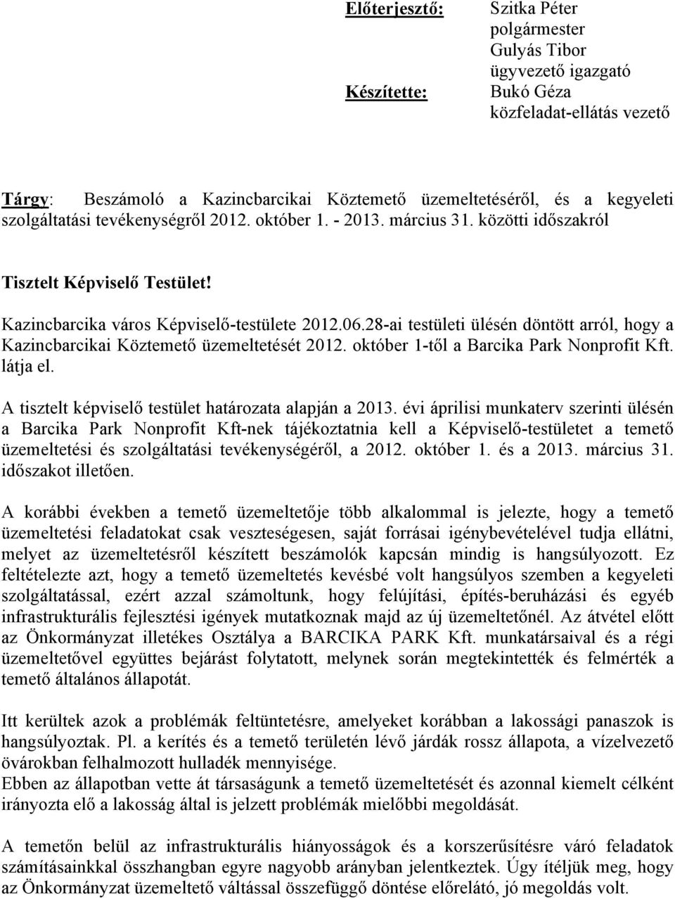 28-ai testületi ülésén döntött arról, hogy a Kazincbarcikai Köztemető üzemeltetését 2012. október 1-től a Barcika Park Nonprofit Kft. látja el. A tisztelt képviselő testület határozata alapján a 2013.