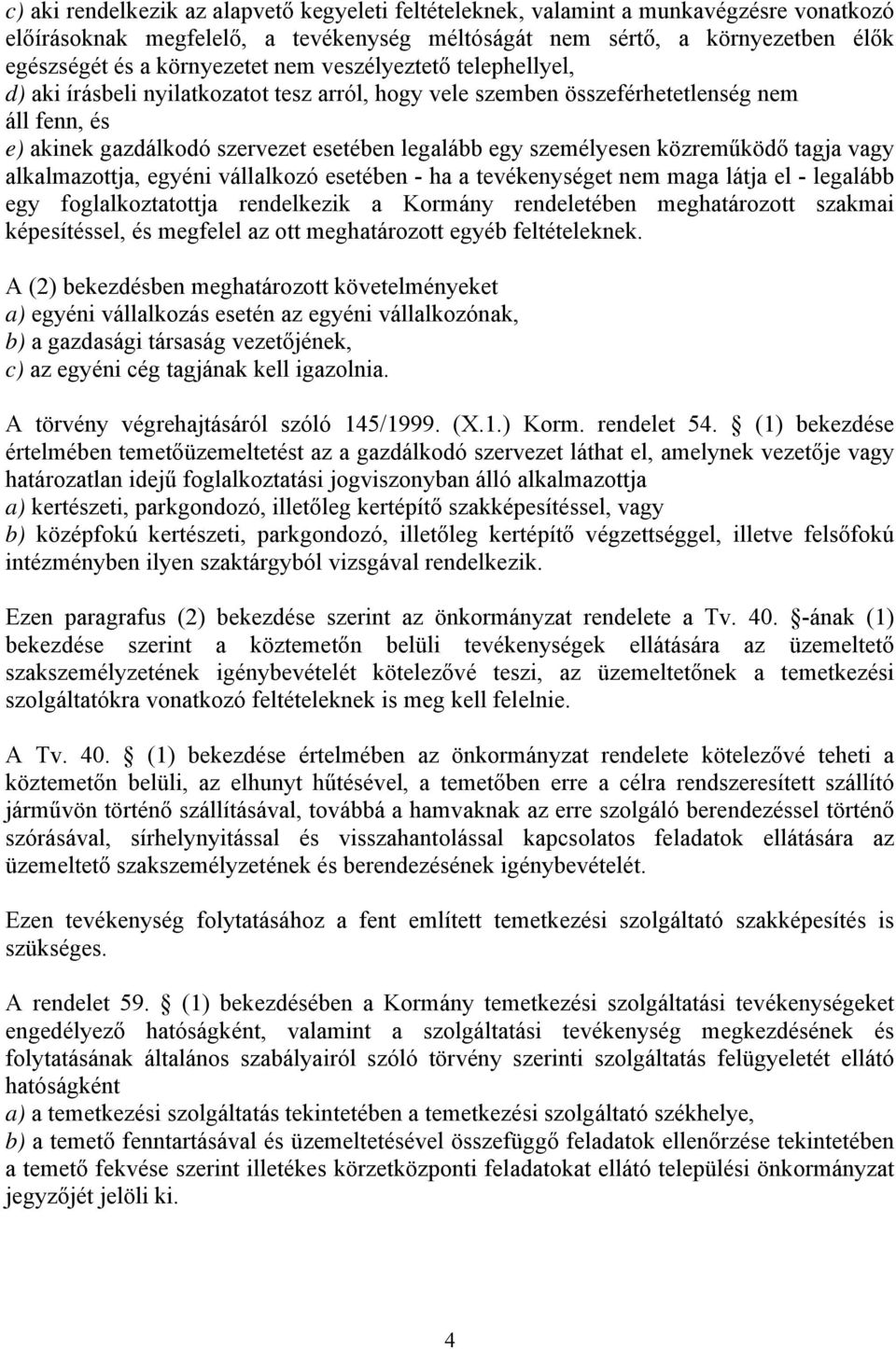 közreműködő tagja vagy alkalmazottja, egyéni vállalkozó esetében - ha a tevékenységet nem maga látja el - legalább egy foglalkoztatottja rendelkezik a Kormány rendeletében meghatározott szakmai