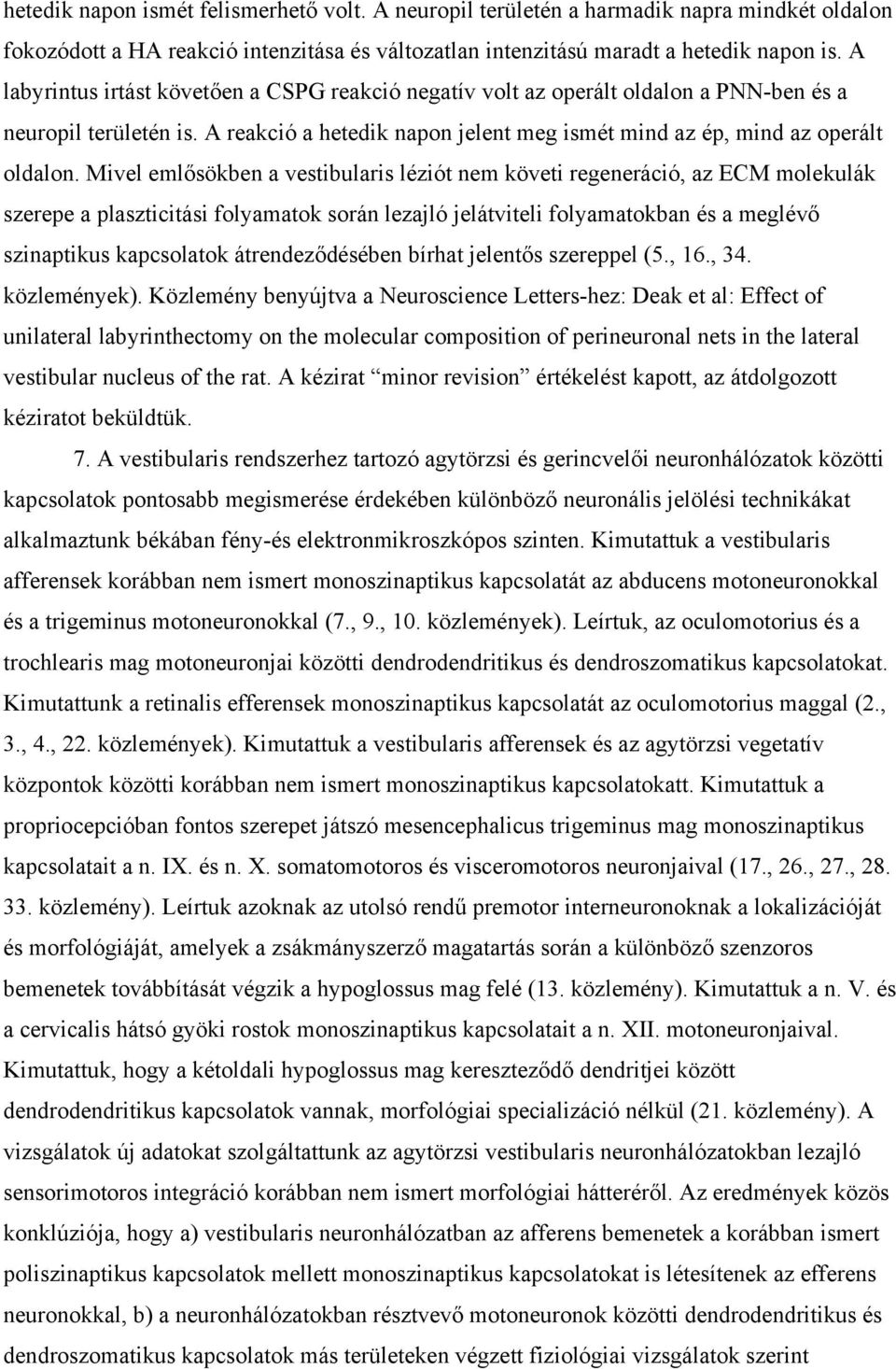 Mivel emlősökben a vestibularis léziót nem követi regeneráció, az ECM molekulák szerepe a plaszticitási folyamatok során lezajló jelátviteli folyamatokban és a meglévő szinaptikus kapcsolatok