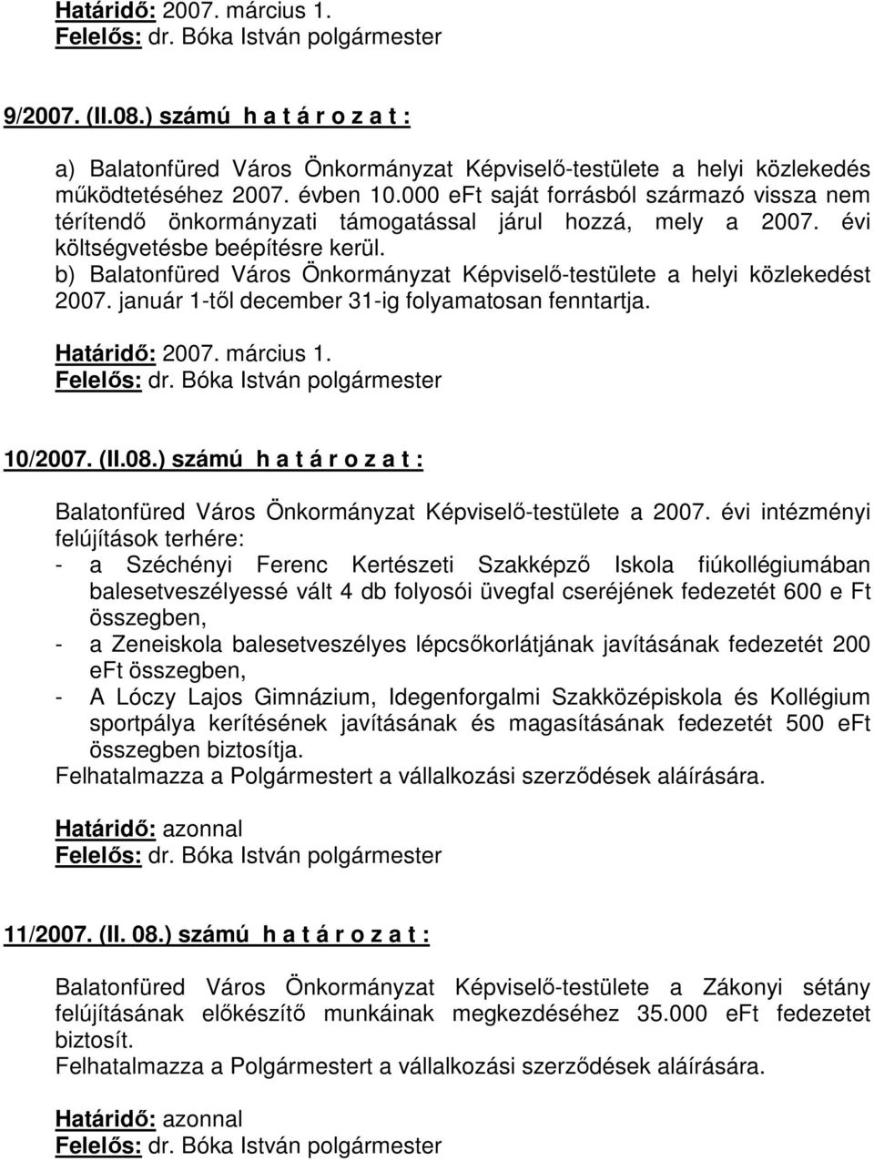 b) Balatonfüred Város Önkormányzat Képviselő-testülete a helyi közlekedést 2007. január 1-től december 31-ig folyamatosan fenntartja. Határidő: 2007. március 1. 10/2007. (II.08.
