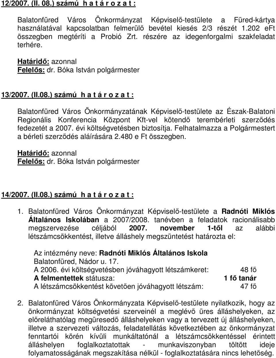 ) számú h a t á r o z a t : Balatonfüred Város Önkormányzatának Képviselő-testülete az Észak-Balatoni Regionális Konferencia Központ Kft-vel kötendő terembérleti szerződés fedezetét a 2007.