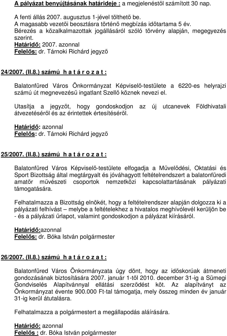 ) számú h a t á r o z a t : Balatonfüred Város Önkormányzat Képviselő-testülete a 6220-es helyrajzi számú út megnevezésű ingatlant Szellő köznek nevezi el.