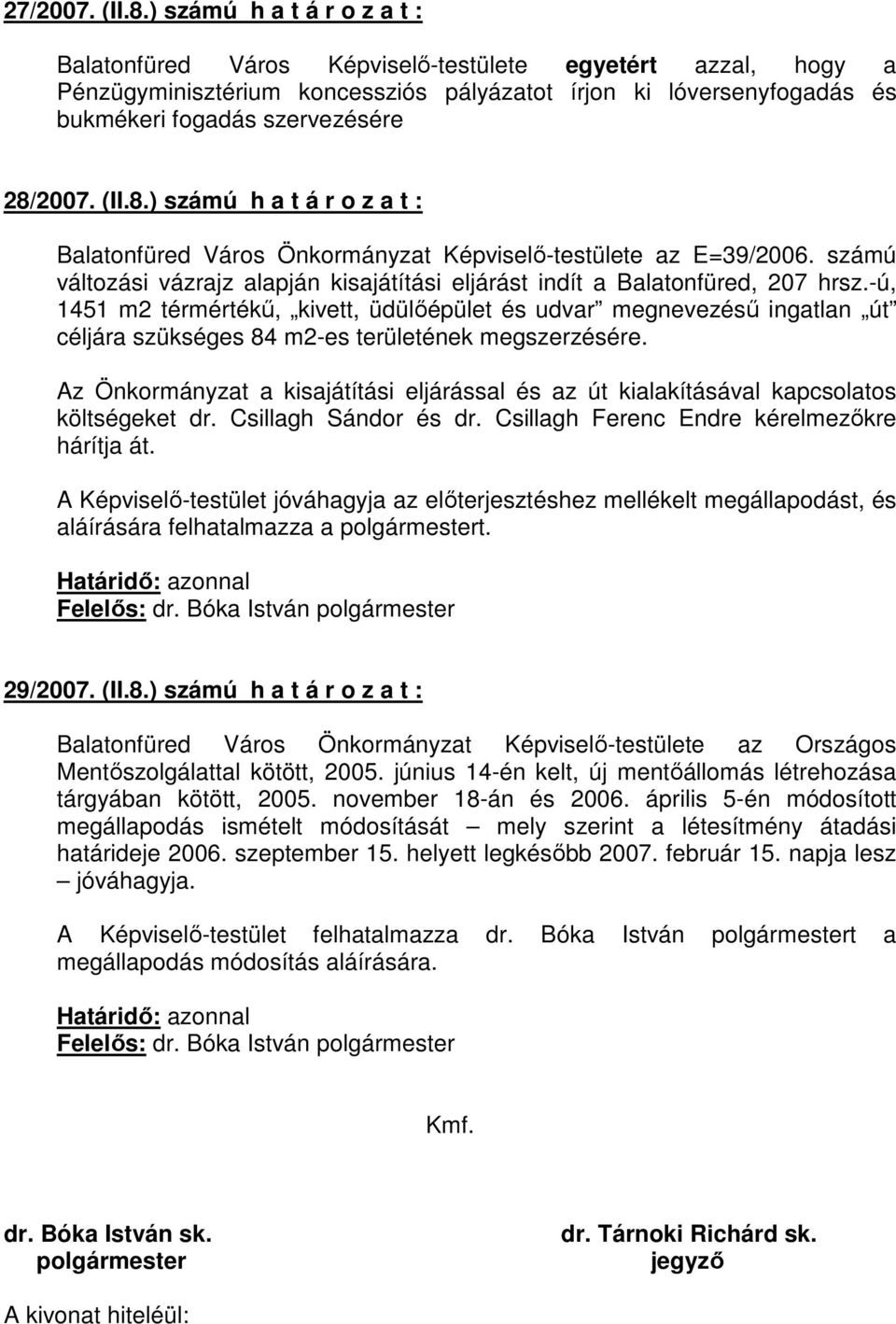 28/2007. (II.8.) számú h a t á r o z a t : Balatonfüred Város Önkormányzat Képviselő-testülete az E=39/2006. számú változási vázrajz alapján kisajátítási eljárást indít a Balatonfüred, 207 hrsz.