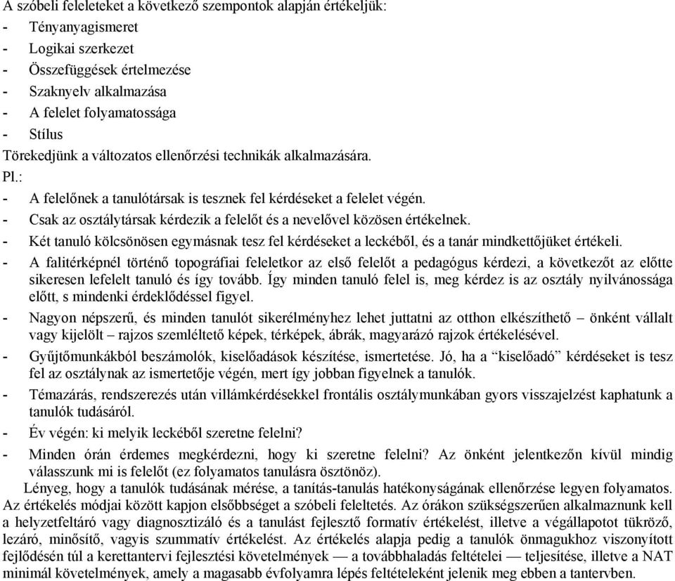 - Csak az osztálytársak kérdezik a felelőt és a nevelővel közösen értékelnek. - Két tanuló kölcsönösen egymásnak tesz fel kérdéseket a leckéből, és a tanár mindkettőjüket értékeli.