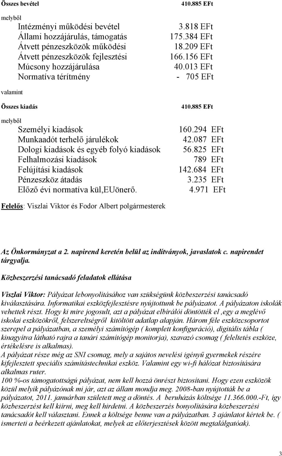 013 EFt - 705 EFt valamint Összes kiadás melyből Személyi kiadások Munkaadót terhelő járulékok Dologi kiadások és egyéb folyó kiadások Felhalmozási kiadások Felújítási kiadások Pénzeszköz átadás