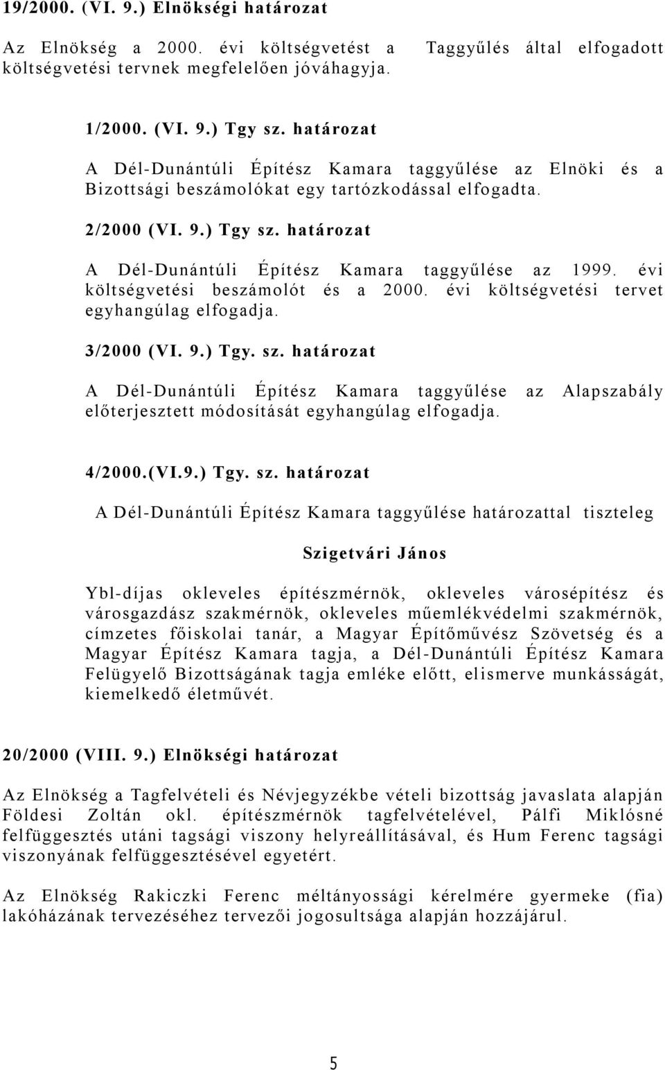 határozat A Dél-Dunántúli Építész Kamara taggyűlése az 1999. évi költségvetési beszámolót és a 2000. évi költségvetési tervet egyhangúlag elfogadja. 3/2000 (VI. 9.) Tgy. sz.