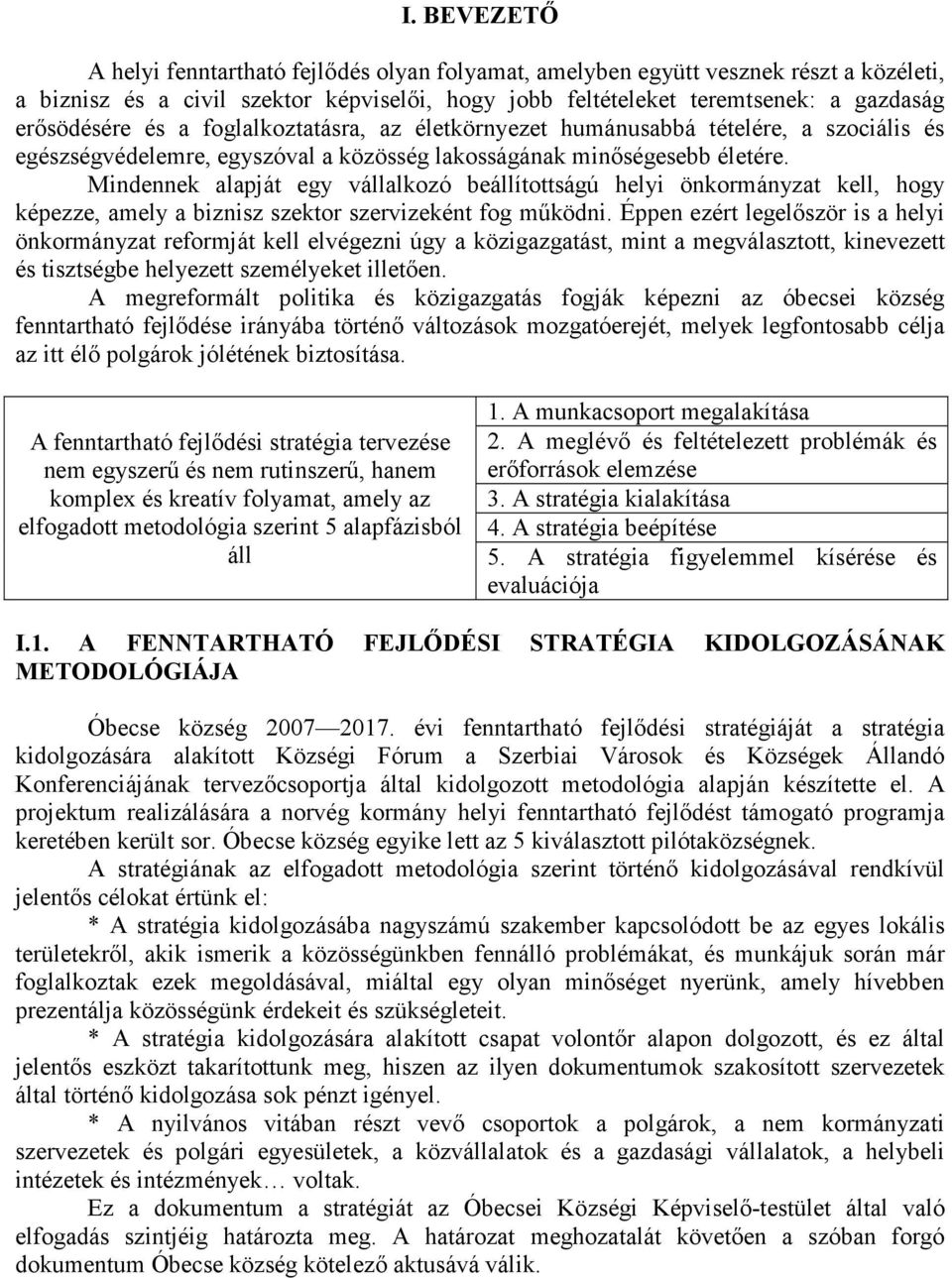 Mindennek alapját egy vállalkozó beállítottságú helyi önkormányzat kell, hogy képezze, amely a biznisz szektor szervizeként fog működni.
